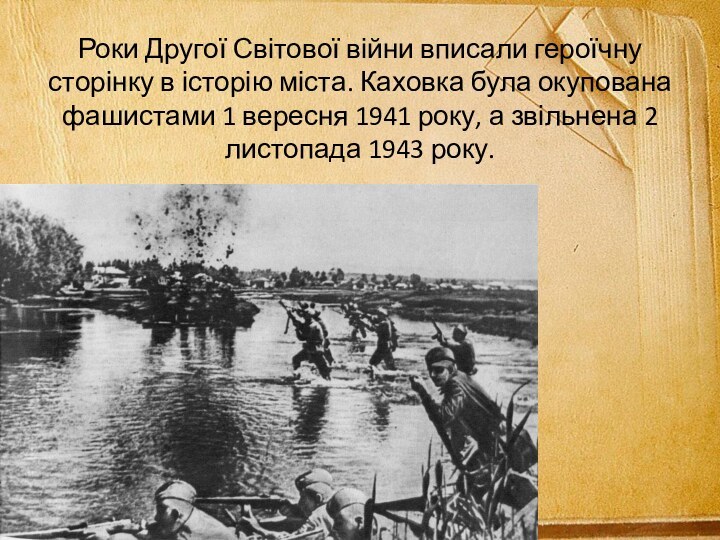 Роки Другої Світової війни вписали героїчну сторінку в історію міста. Каховка була