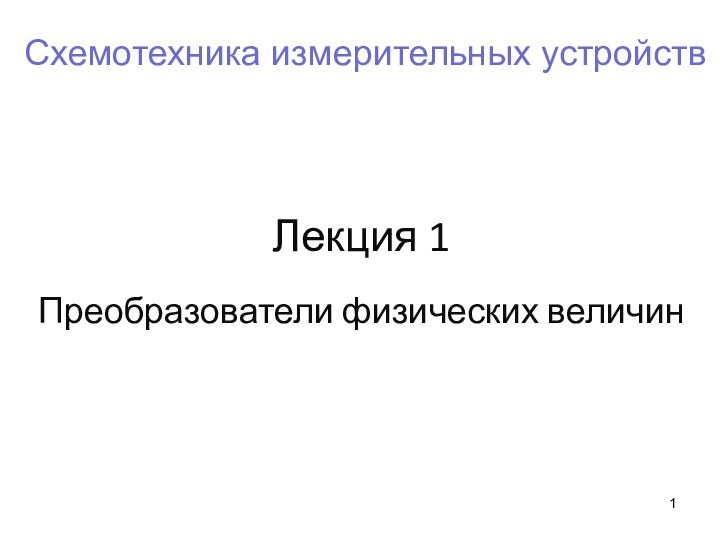 Схемотехника измерительных устройствЛекция 1Преобразователи физических величин