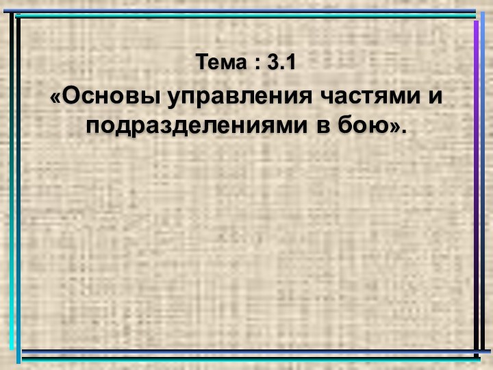 Тема : 3.1«Основы управления частями и подразделениями в бою».