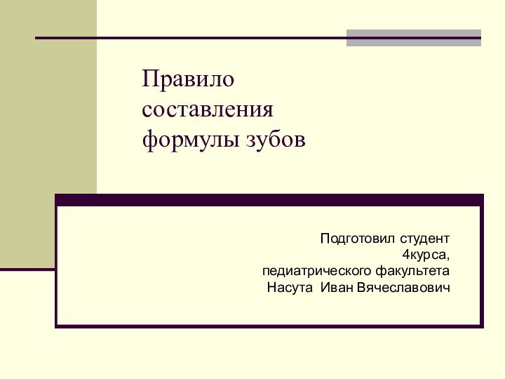 Правило составления формулы зубовПодготовил студент4курса,педиатрического факультетаНасута Иван Вячеславович