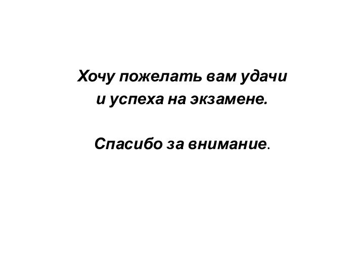 Хочу пожелать вам удачи и успеха на экзамене. Спасибо за внимание.