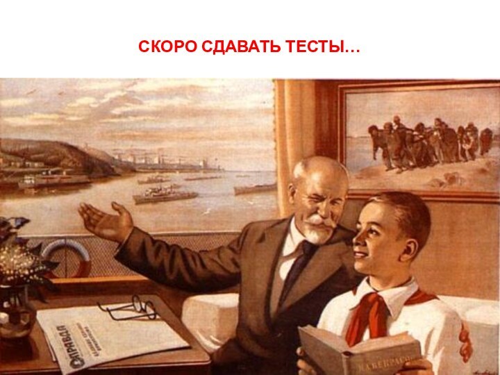 СКОРО СДАВАТЬ ТЕСТЫ…