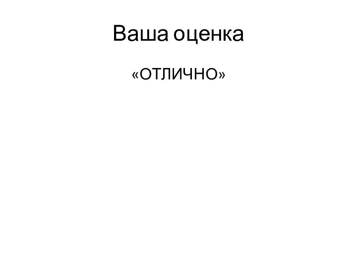 Ваша оценка«ОТЛИЧНО»