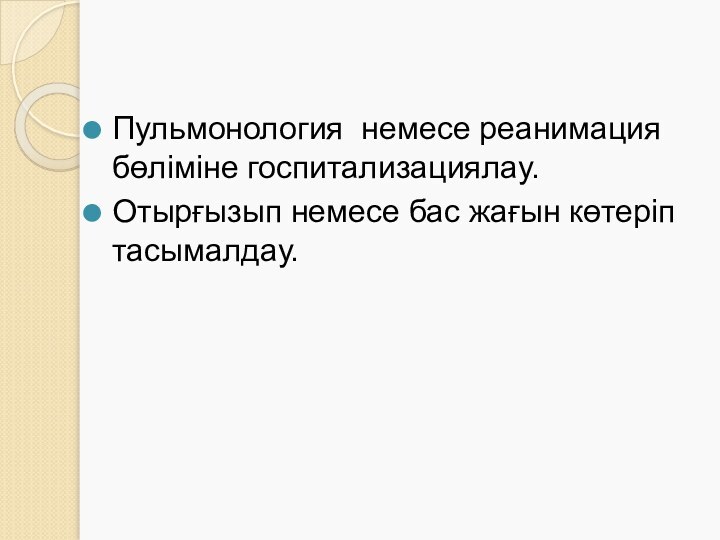 Пульмонология немесе реанимация бөліміне госпитализациялау. Отырғызып немесе бас жағын көтеріп тасымалдау.