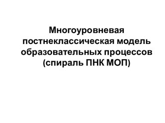 Многоуровневая постнеклассическая модель образовательных процессов (спираль ПНК МОП)