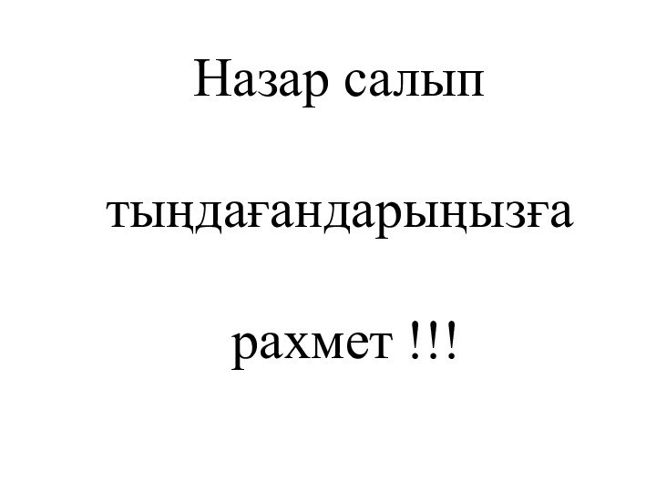 Назар салып   тыңдағандарыңызға   рахмет !!!