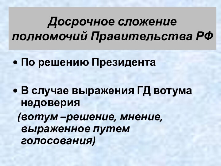 Досрочное сложение полномочий Правительства РФПо решению ПрезидентаВ случае выражения ГД вотума недоверия