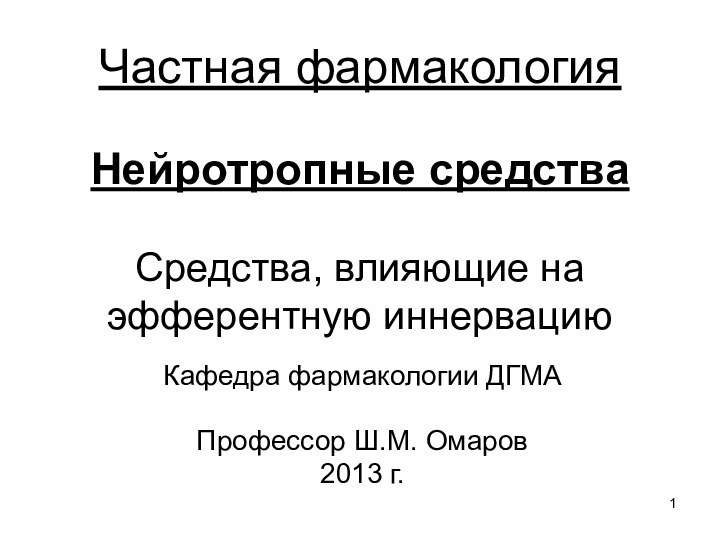 Частная фармакология  Нейротропные средства  Средства, влияющие на эфферентную иннервациюКафедра фармакологии ДГМАПрофессор Ш.М. Омаров2013 г.