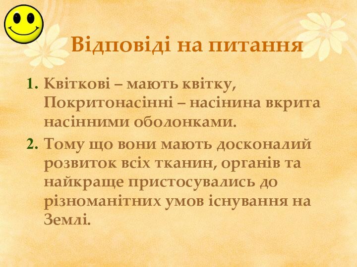 Відповіді на питанняКвіткові – мають квітку, Покритонасінні – насінина вкрита насінними оболонками.