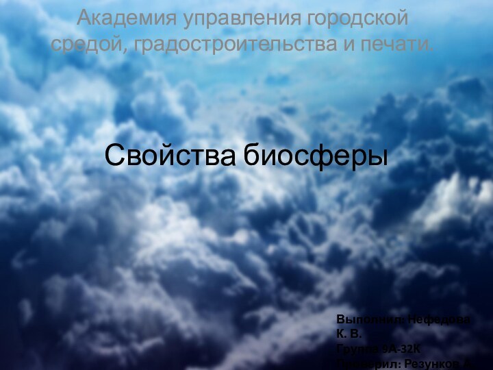 Свойства биосферыАкадемия управления городской средой, градостроительства и печати.Выполнил: Нефедова К. В.Группа 9А-32КПроверил: Резунков А. Г.