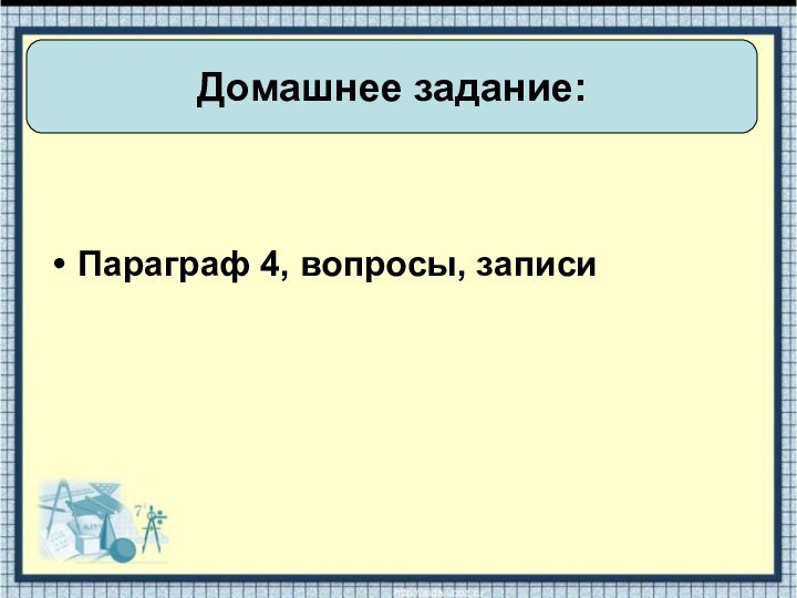 Параграф 4, вопросы, записиДомашнее задание: