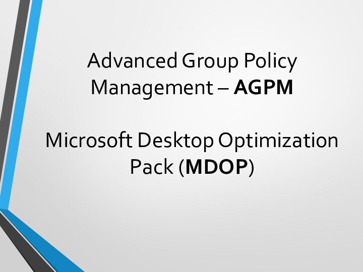 Advanced Group Policy Management – AGPM  Microsoft Desktop Optimization Pack (MDOP)
