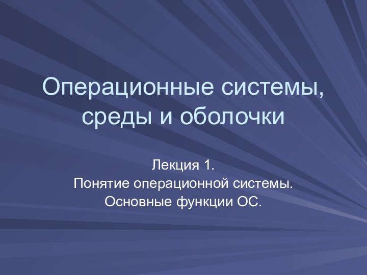 Операционные системы, среды и оболочкиЛекция 1.Понятие операционной системы.Основные функции ОС.