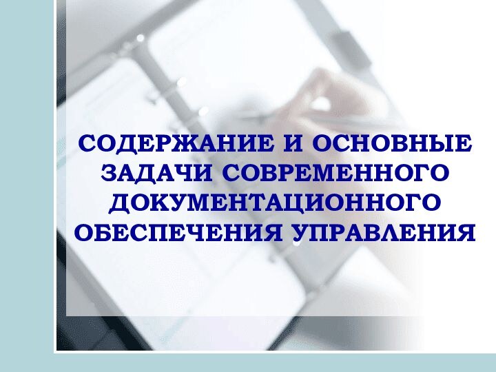 CОДЕРЖАНИЕ И ОСНОВНЫЕ ЗАДАЧИ СОВРЕМЕННОГО ДОКУМЕНТАЦИОННОГО ОБЕСПЕЧЕНИЯ УПРАВЛЕНИЯ