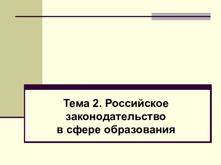 Тема 2. Российское законодательство  в сфере образования