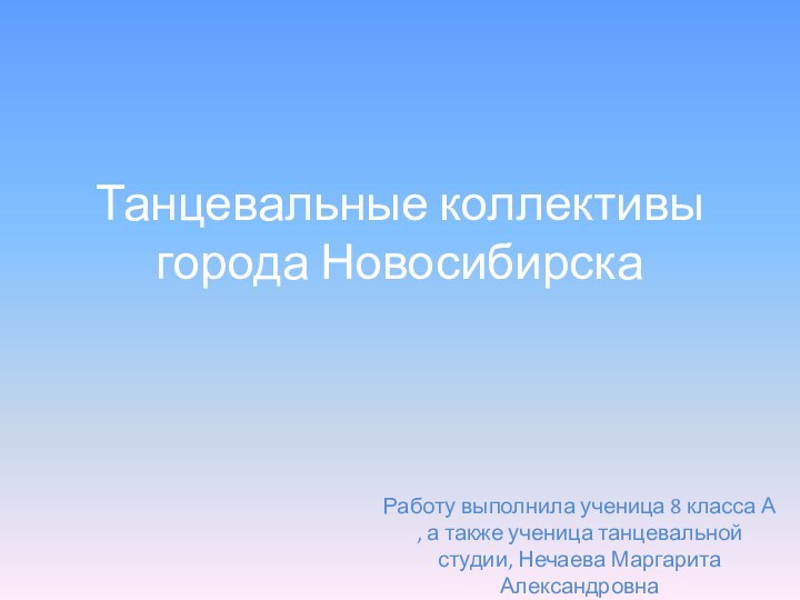 Танцевальные коллективы города НовосибирскаРаботу выполнила ученица 8 класса А , а также