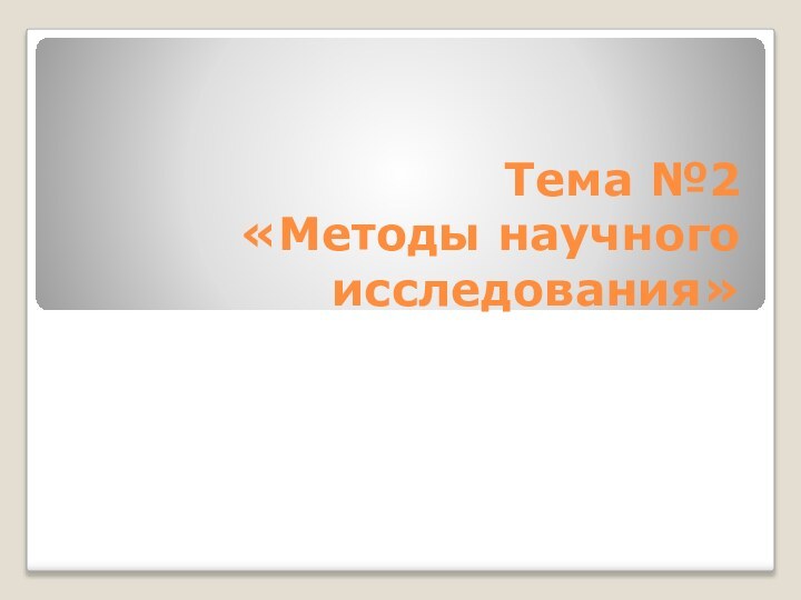 Тема №2 «Методы научного исследования»