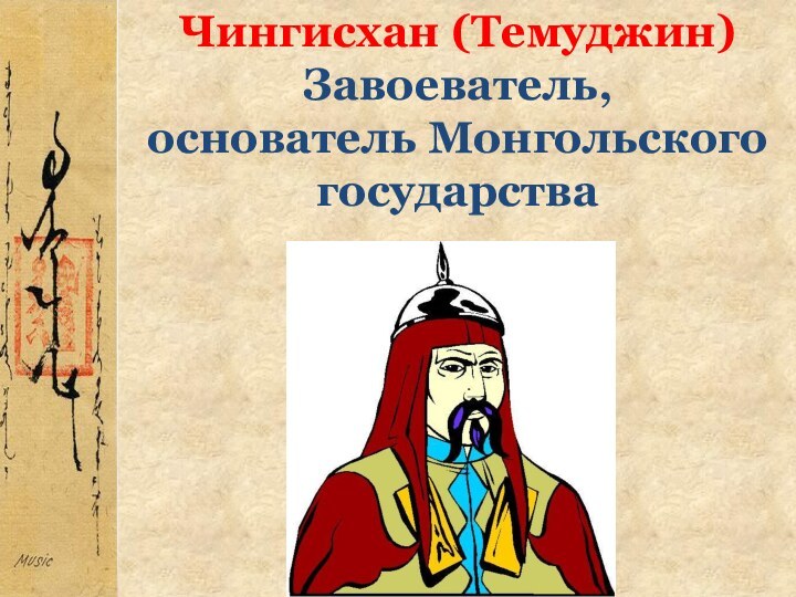 Чингисхан (Темуджин) Завоеватель,  основатель Монгольского государства