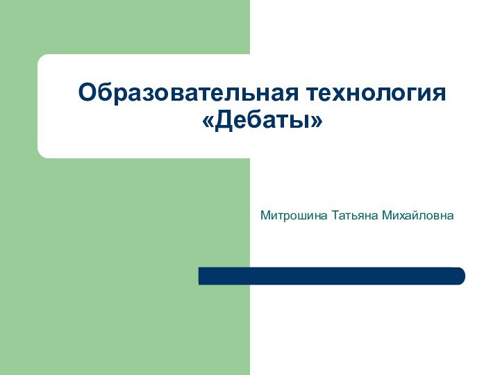 Образовательная технология «Дебаты»Митрошина Татьяна Михайловна