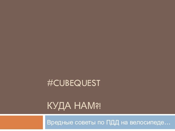 #CUBEQUEST  КУДА НАМ?!Вредные советы по ПДД на велосипеде…