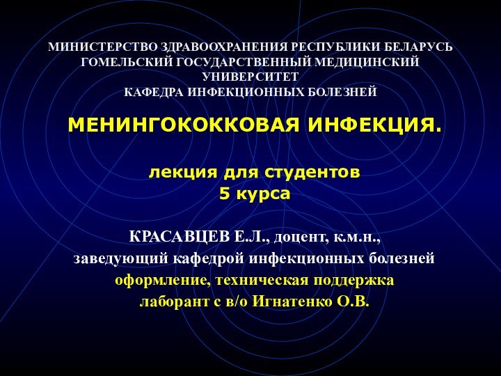 МИНИСТЕРСТВО ЗДРАВООХРАНЕНИЯ РЕСПУБЛИКИ БЕЛАРУСЬ ГОМЕЛЬСКИЙ ГОСУДАРСТВЕННЫЙ МЕДИЦИНСКИЙ УНИВЕРСИТЕТ КАФЕДРА ИНФЕКЦИОННЫХ БОЛЕЗНЕЙМЕНИНГОКОККОВАЯ ИНФЕКЦИЯ.