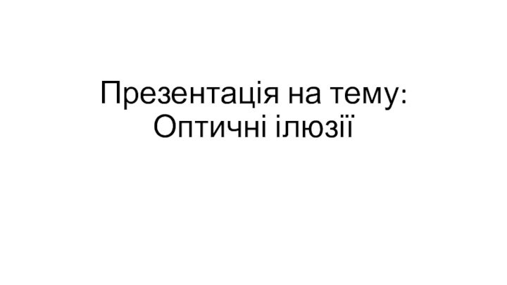 Презентація на тему:Оптичні ілюзії