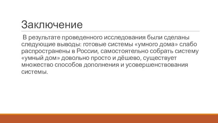 ЗаключениеВ результате проведенного исследования были сделаны следующие выводы: готовые системы «умного дома»