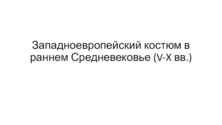 Западноевропейский костюм в раннем Средневековье (V-X вв.)