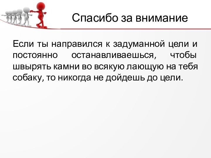 Спасибо за внимание Если ты направился к задуманной цели и постоянно останавливаешься,