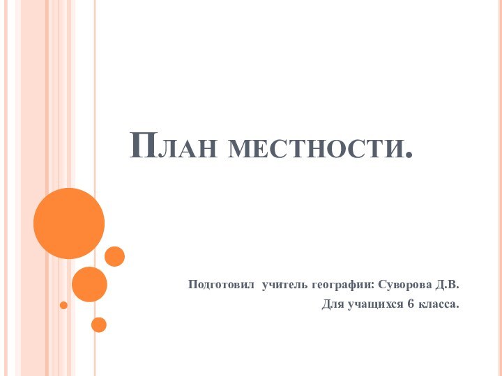 План местности. Подготовил учитель географии: Суворова Д.В. Для учащихся 6 класса.