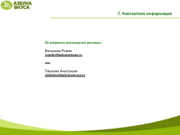 7. Контактная информацияПо вопросам размещения рекламы:Васильев Романrvasilev@azbukavkusa.ruили Тишкова Анастасияatishkova@azbukavkusa.ru