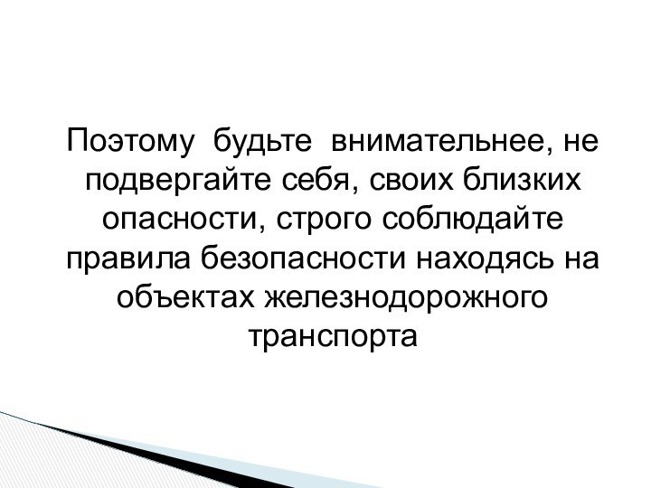 Поэтому будьте  внимательнее, не подвергайте себя, своих близких опасности, строго соблюдайте правила