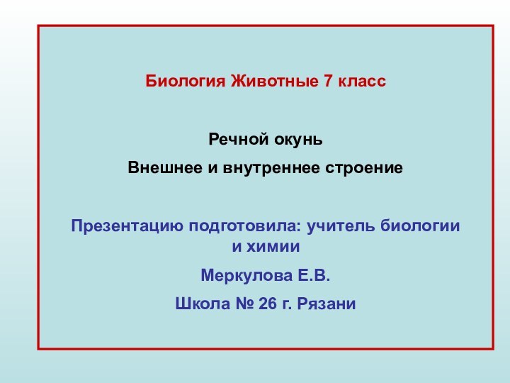 Биология Животные 7 классРечной окуньВнешнее и внутреннее строениеПрезентацию подготовила: учитель биологии и