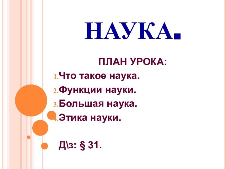 НАУКА.ПЛАН УРОКА:Что такое наука.Функции науки.Большая наука.Этика науки.Д\з: § 31.