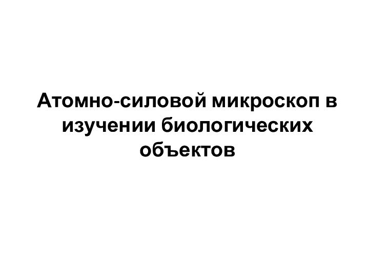 Атомно-силовой микроскоп в изучении биологических объектов