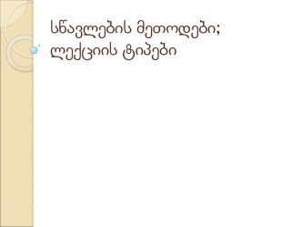 სწავლების მეთოდები; ლექციის ტიპები. სწავლების მეთოდთა კლასიფიკაცია