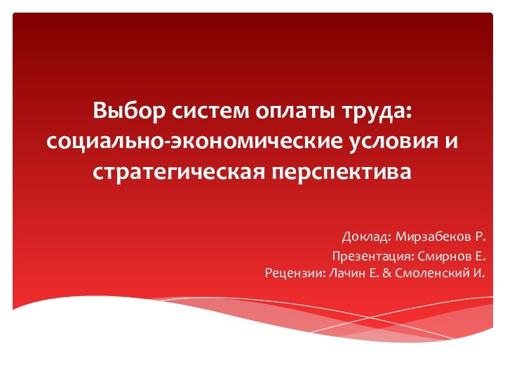 Выбор систем оплаты труда: социально-экономические условия и стратегическая перспективаДоклад: Мирзабеков Р.Презентация: Смирнов