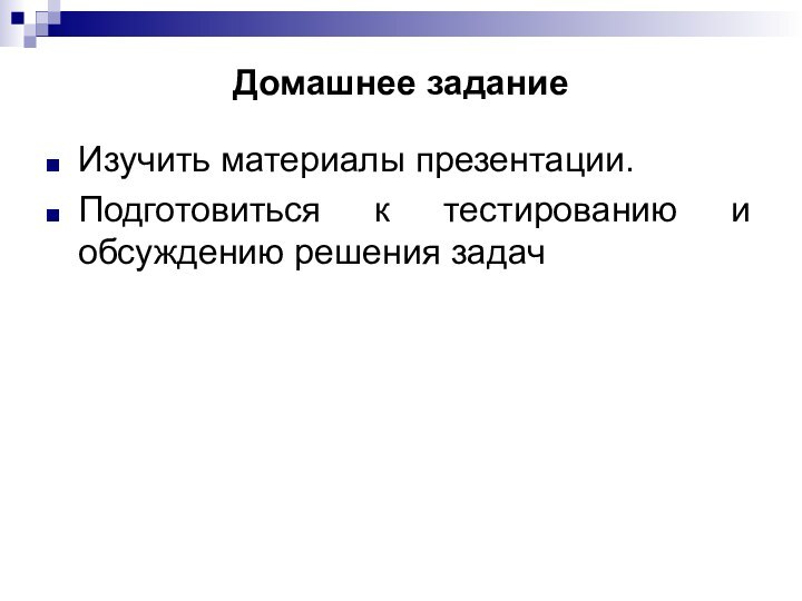 Домашнее задание Изучить материалы презентации.Подготовиться к тестированию и обсуждению решения задач