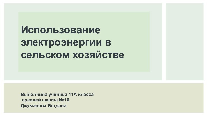 Использование электроэнергии в сельском хозяйствеВыполнила ученица 11А класса  средней школы №18Джуманова Богдана