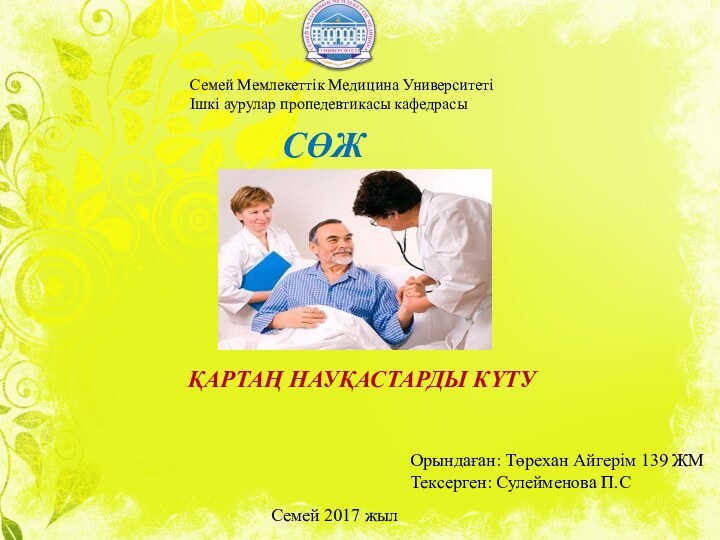 Семей Мемлекеттік Медицина УниверситетіІшкі аурулар пропедевтикасы кафедрасыСӨЖҚАРТАҢ НАУҚАСТАРДЫ КҮТУОрындаған: Төрехан Айгерім 139