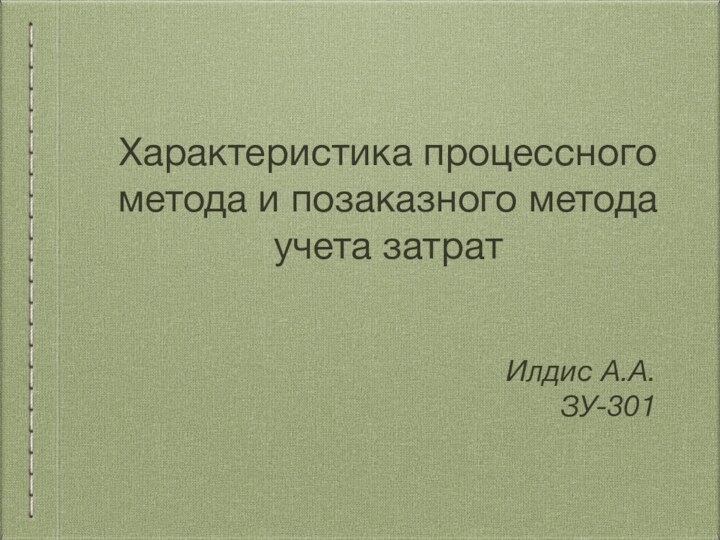 Характеристика процессного метода и позаказного метода учета затратИлдис А.А.ЗУ-301