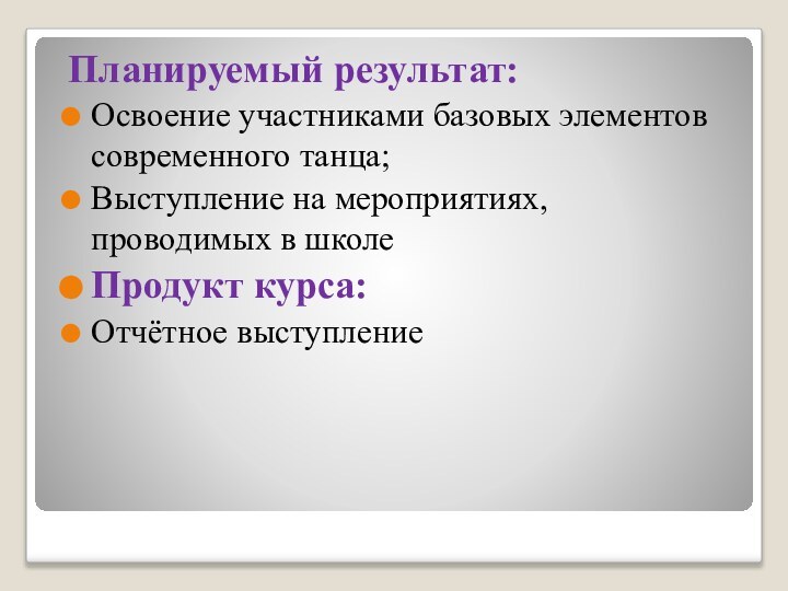 Планируемый результат:Освоение участниками базовых элементов современного танца;Выступление на мероприятиях, проводимых в школеПродукт курса:Отчётное выступление