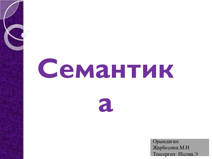 Семантика  Орындаған: Жарбосина.М.НТексерген: Иісова.Э