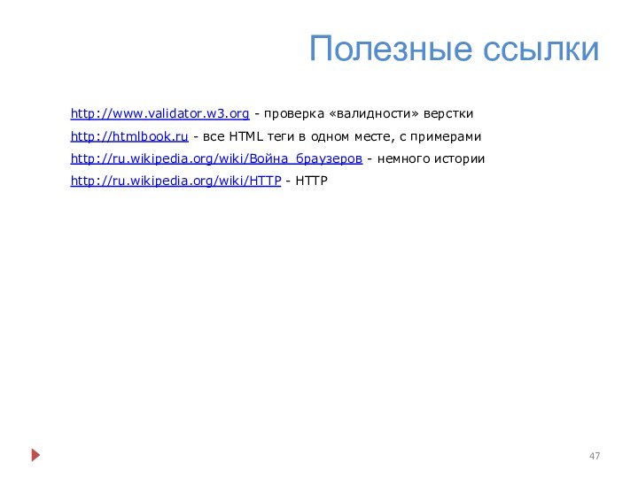 Полезные ссылкиhttp://www.validator.w3.org - проверка «валидности» версткиhttp://htmlbook.ru - все HTML теги в одном
