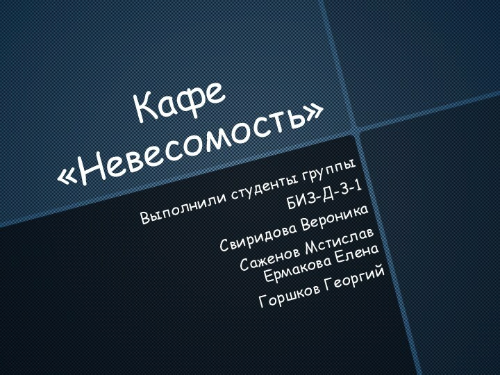 Кафе «Невесомость»Выполнили студенты группы БИЗ-Д-3-1Свиридова Вероника Саженов Мстислав  Ермакова Елена Горшков Георгий