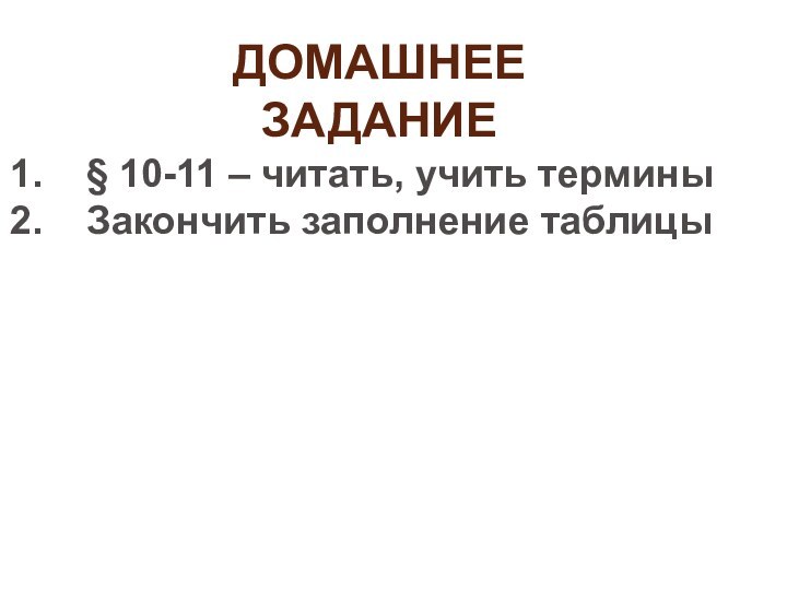 § 10-11 – читать, учить терминыЗакончить заполнение таблицыДОМАШНЕЕ ЗАДАНИЕ