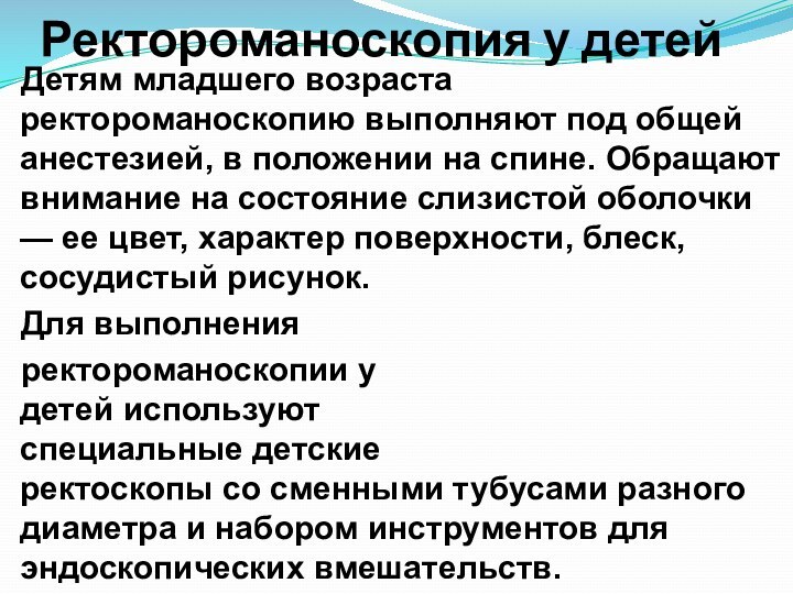 Ректороманоскопия у детейДетям младшего возраста ректороманоскопию выполняют под общей анестезией, в положении