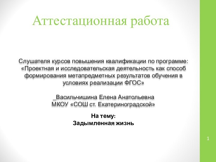 Аттестационная работаСлушателя курсов повышения квалификации по программе:«Проектная и исследовательская деятельность как способ