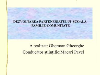 Dezvoltarea parteneriatului școală - familie - comunitate