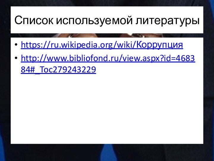 Список используемой литературыhttps://ru.wikipedia.org/wiki/Коррупцияhttp://www.bibliofond.ru/view.aspx?id=468384#_Toc279243229